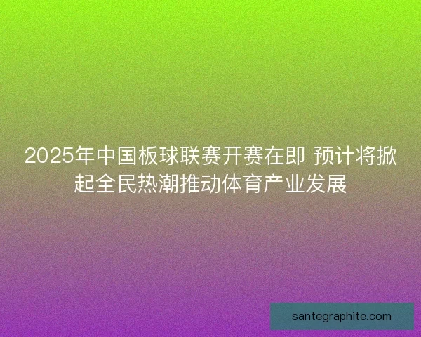 2025年中国板球联赛开赛在即 预计将掀起全民热潮推动体育产业发展